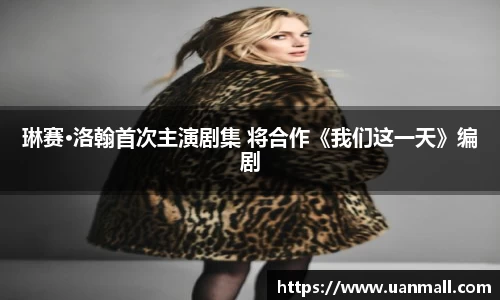 琳赛·洛翰首次主演剧集 将合作《我们这一天》编剧