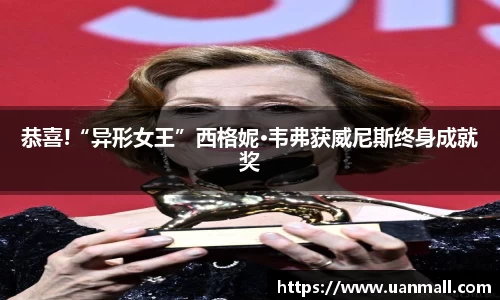 恭喜!“异形女王”西格妮·韦弗获威尼斯终身成就奖