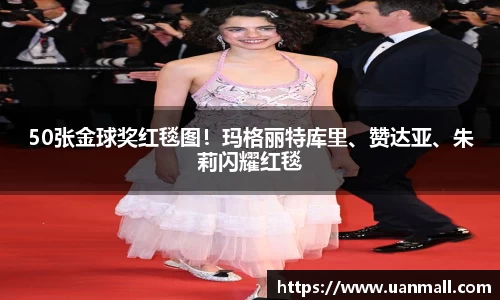 50张金球奖红毯图！玛格丽特库里、赞达亚、朱莉闪耀红毯